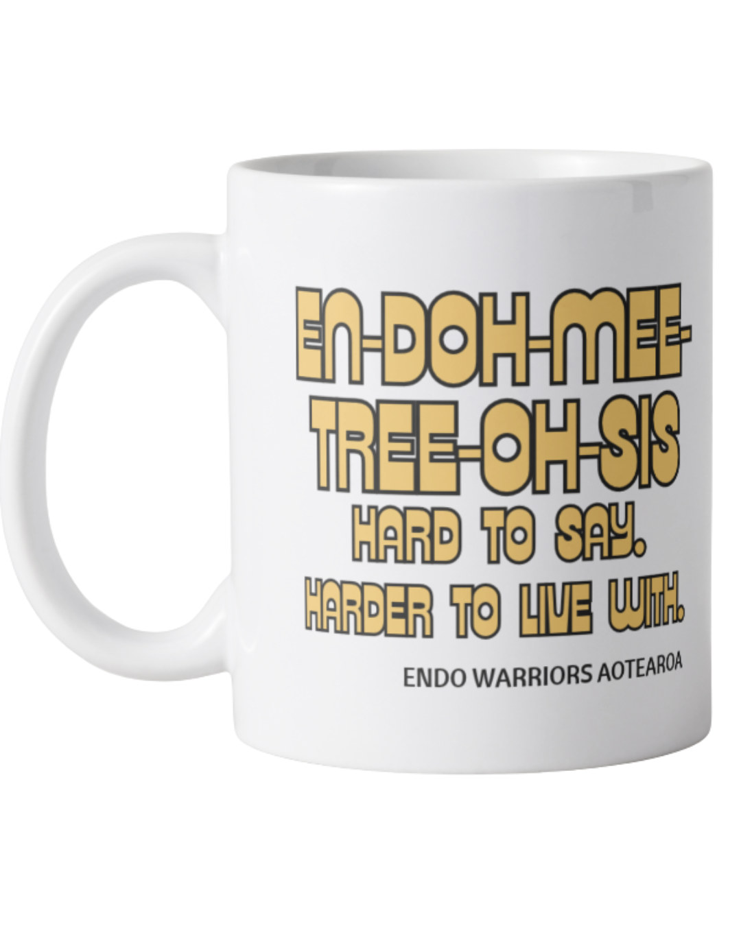 White Endo Warriors Aotearoa mug printed with EN-DOH-MEE-TREE-OH-SIS, Hard to say. Harder to live with.